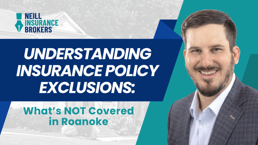Smiling man in a suit next to text reading ‘Understanding insurance policy exclusions: What’s NOT covered in Roanoke,’ with Neill Insurance Brokers logo and a faint background of a suburban home.