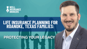 Neill Insurance Brokers representative smiling next to text that reads 'Life Insurance Planning for Roanoke, Texas Families: Protecting Your Legacy' with silhouette of a family in the background.