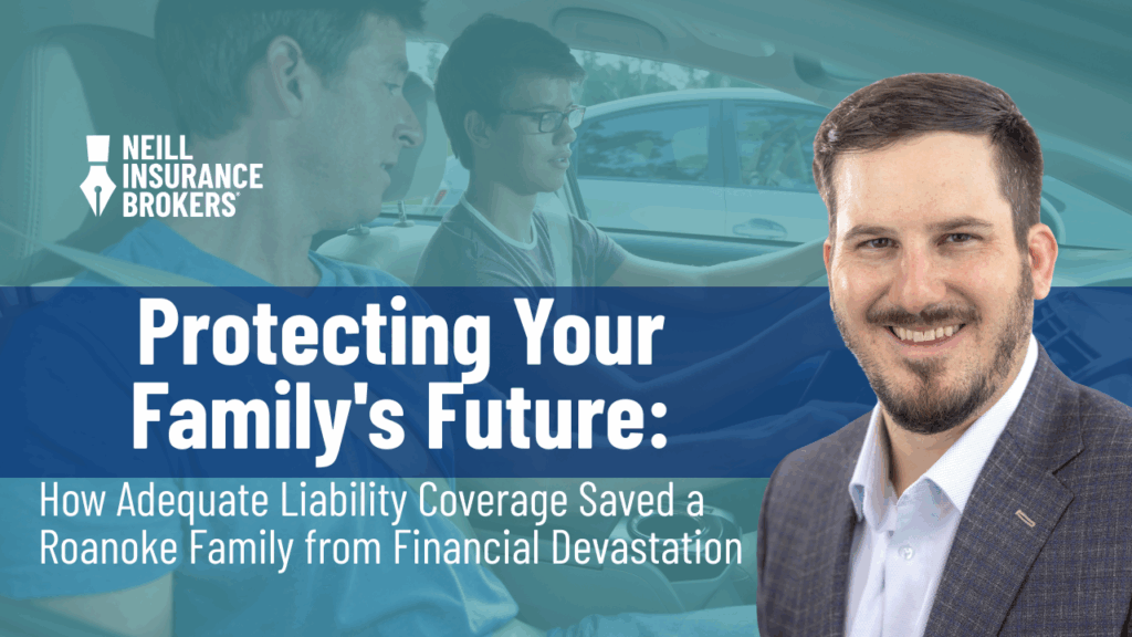 Insurance advertisement featuring the Neill Insurance Brokers logo, a smiling man in a suit, and a background image of a father teaching his son to drive. Large bold text reads: 'Protecting Your Family's Future: How Adequate Liability Coverage Saved a Roanoke Family from Financial Devastation.