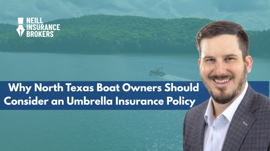 Neill Insurance Brokers graphic featuring a North Texas lake with a boat on the water, a smiling insurance advisor, and text explaining why boat owners should consider umbrella insurance coverage for added liability protection.