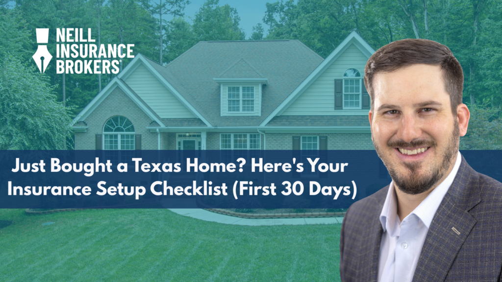 Featured image for a homeowners insurance article showing a Texas home and a Neill Insurance Brokers advisor with the title, "Just Bought a Texas Home? Here's Your Insurance Setup Checklist (First 30 Days)."