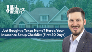Featured image for a homeowners insurance article showing a Texas home and a Neill Insurance Brokers advisor with the title, "Just Bought a Texas Home? Here's Your Insurance Setup Checklist (First 30 Days)."
